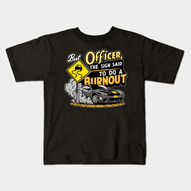 But officer the sign said to do a burnout four Kids T-Shirt by Inkspire Apparel designs